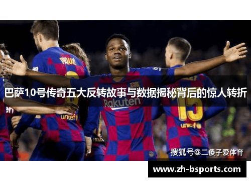 巴萨10号传奇五大反转故事与数据揭秘背后的惊人转折