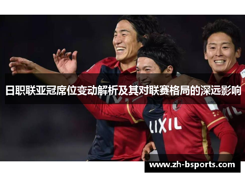 日职联亚冠席位变动解析及其对联赛格局的深远影响