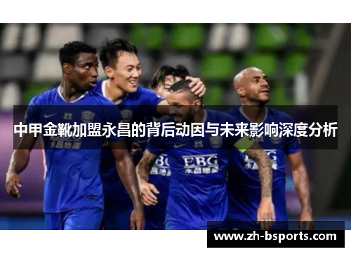 中甲金靴加盟永昌的背后动因与未来影响深度分析
