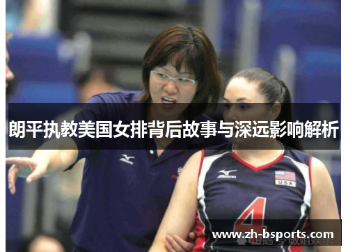 朗平执教美国女排背后故事与深远影响解析