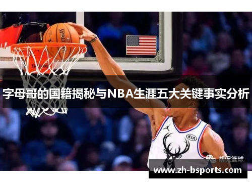 字母哥的国籍揭秘与NBA生涯五大关键事实分析