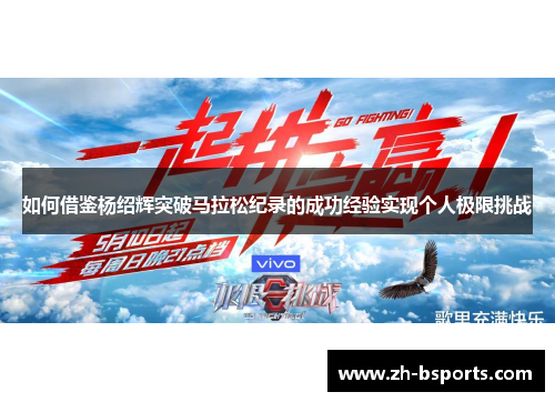 如何借鉴杨绍辉突破马拉松纪录的成功经验实现个人极限挑战 如何借鉴杨绍辉突破马拉松纪录的成功经验实现个人极限挑战