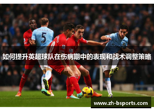如何提升英超球队在伤病期中的表现和战术调整策略