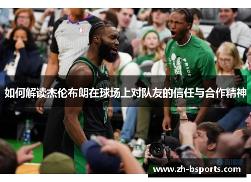 如何解读杰伦布朗在球场上对队友的信任与合作精神