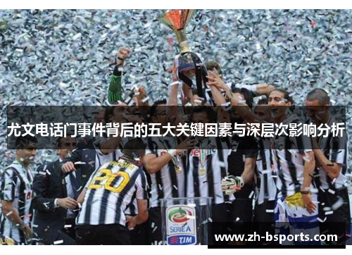 尤文电话门事件背后的五大关键因素与深层次影响分析