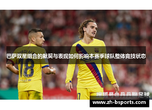 巴萨双星组合的默契与表现如何影响本赛季球队整体竞技状态