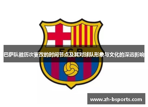 巴萨队徽历次更改的时间节点及其对球队形象与文化的深远影响